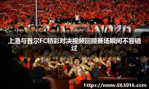 上港与首尔FC精彩对决视频回顾赛场瞬间不容错过